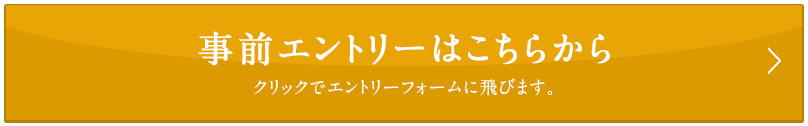 事前エントリーはこちらから クリックでエントリーフォームに飛びます。